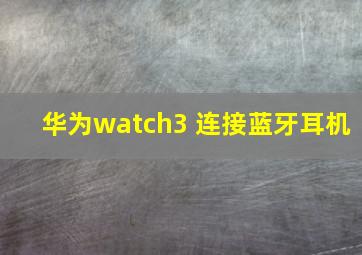 华为watch3 连接蓝牙耳机